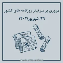 مروری بر سرتیتر روزنامه های کشور و مهمترین تیترهای اقتصادی؛ امروز 29 شهریور 1402