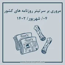 مروری بر سرتیتر روزنامه های کشور و مهمترین تیترهای اقتصادی؛ امروز ۴ شهریور ۱۴۰۲